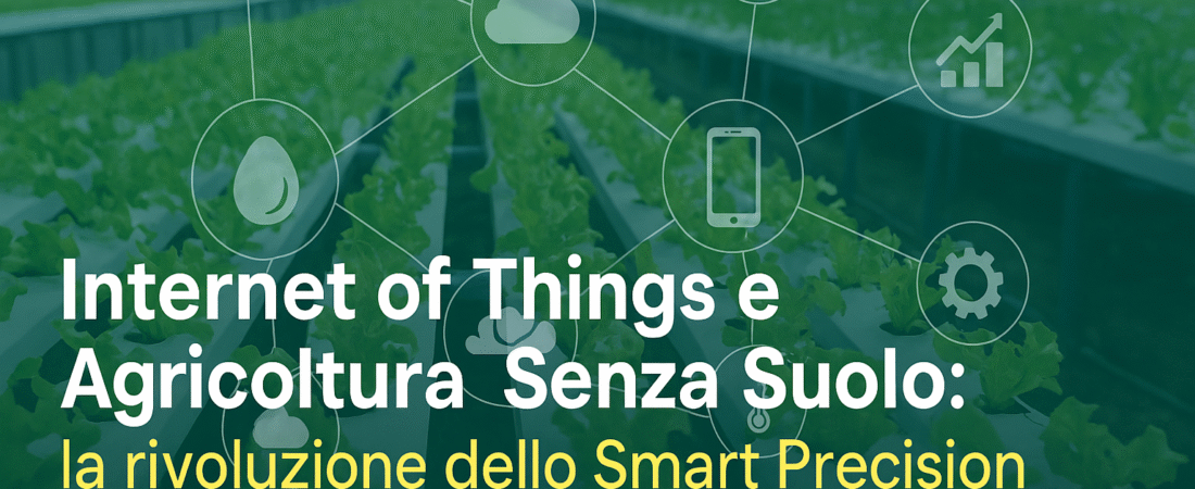 Internet of Things e Agricoltura Senza Suolo: la rivoluzione dello Smart Precision Farming